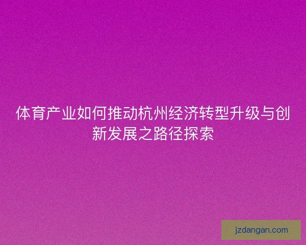 体育产业如何推动杭州经济转型升级与创新发展之路径探索